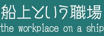 船上という職場 the workplace on a ship